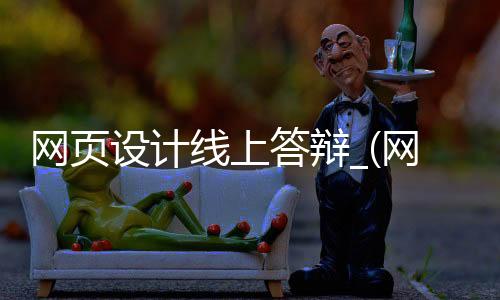 网页设计线上答辩_(网页设计线上答辩问题)