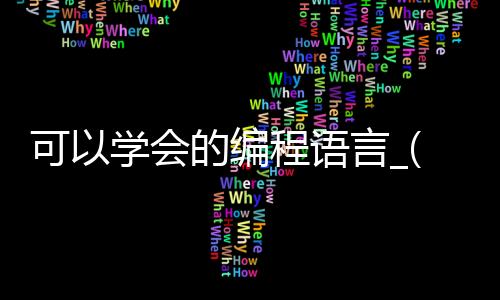 可以学会的编程语言_(学会了编程语言然后能干什么)