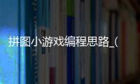 拼图小游戏编程思路_(拼图小游戏编程思路怎么写)