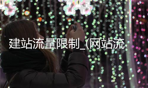 建站流量限制_(网站流量超限怎么办)